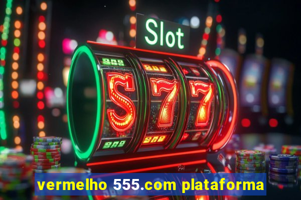 vermelho 555.com plataforma